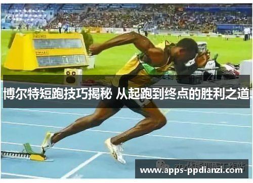 博尔特短跑技巧揭秘 从起跑到终点的胜利之道