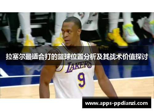 拉塞尔最适合打的篮球位置分析及其战术价值探讨